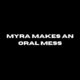 myra makes an oral mess